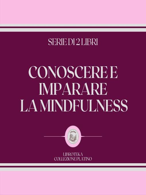 Title details for CONOSCERE E IMPARARE LA MINDFULNESS (SERIE DI 2 LIBRI) by LIBROTEKA - Wait list